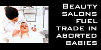 Beauty salons fuel trade in aborted babies